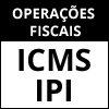 OPERAÇÕES FISCAIS (ICMS/IPI): DO FUNDAMENTO LEGAL À EMISSÃO DOS DOCUMENTOS FISCAIS